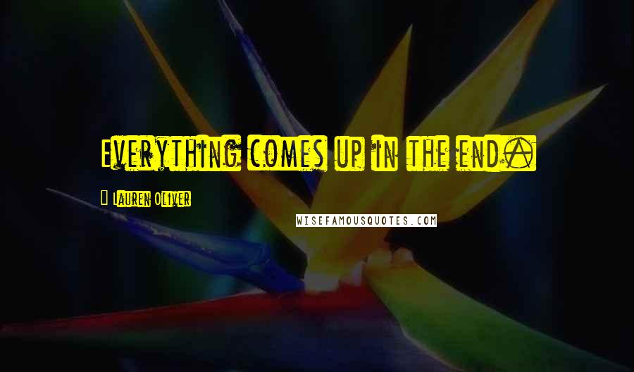 Lauren Oliver Quotes: Everything comes up in the end.