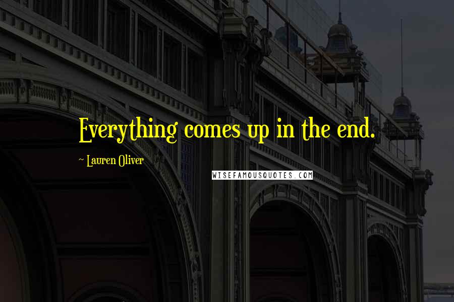 Lauren Oliver Quotes: Everything comes up in the end.