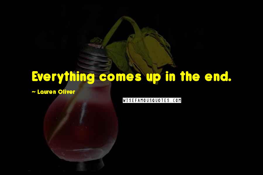 Lauren Oliver Quotes: Everything comes up in the end.