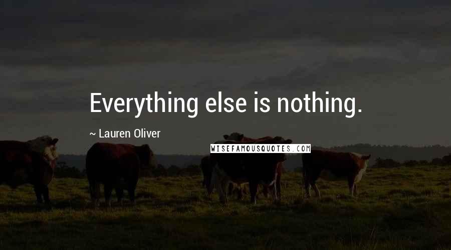Lauren Oliver Quotes: Everything else is nothing.