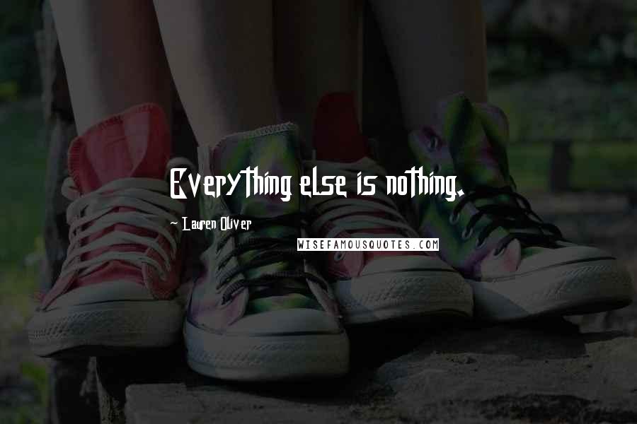 Lauren Oliver Quotes: Everything else is nothing.