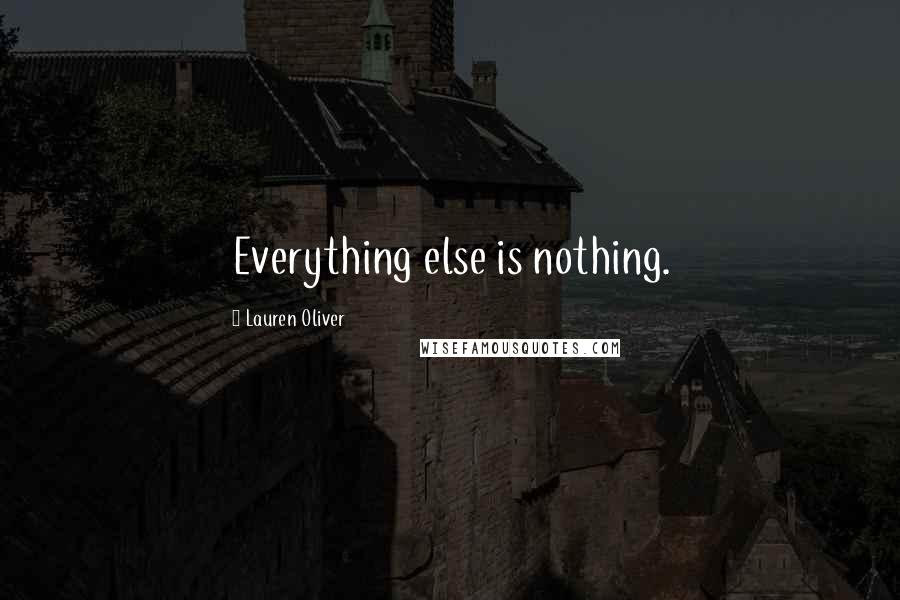 Lauren Oliver Quotes: Everything else is nothing.