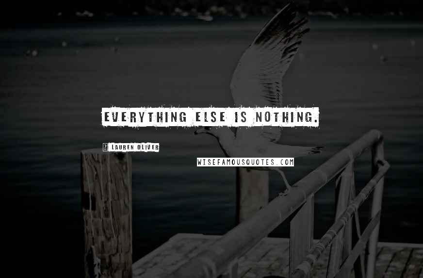 Lauren Oliver Quotes: Everything else is nothing.