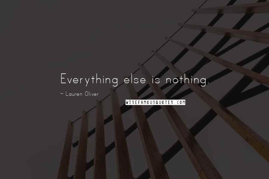 Lauren Oliver Quotes: Everything else is nothing.