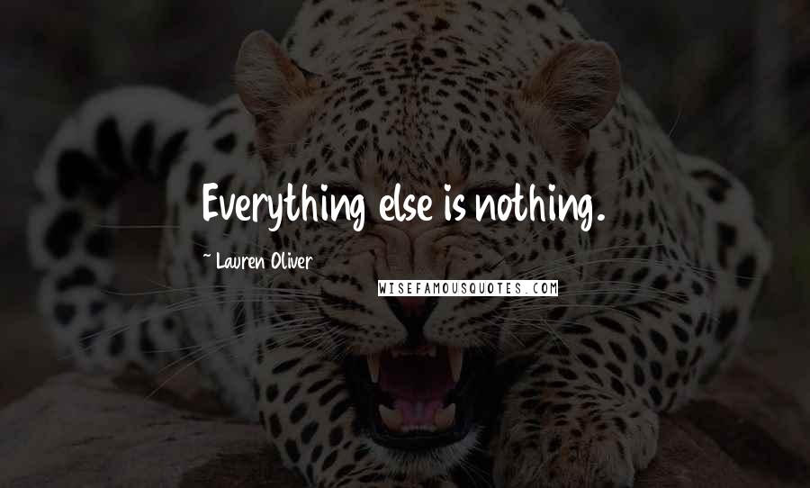 Lauren Oliver Quotes: Everything else is nothing.
