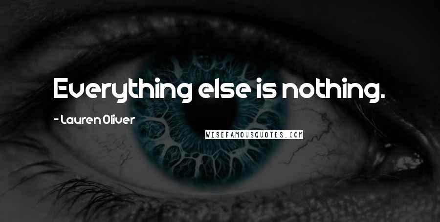 Lauren Oliver Quotes: Everything else is nothing.