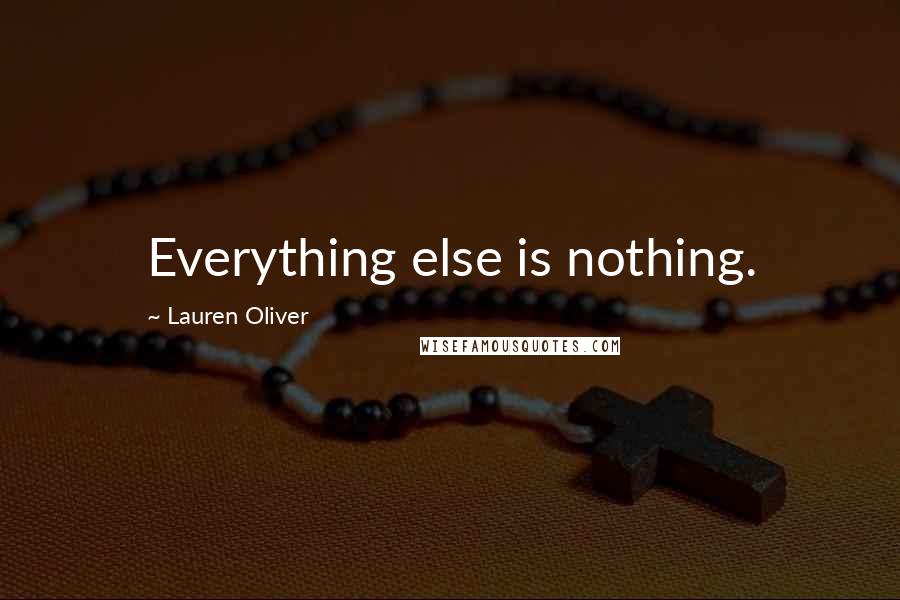 Lauren Oliver Quotes: Everything else is nothing.