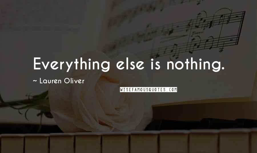 Lauren Oliver Quotes: Everything else is nothing.