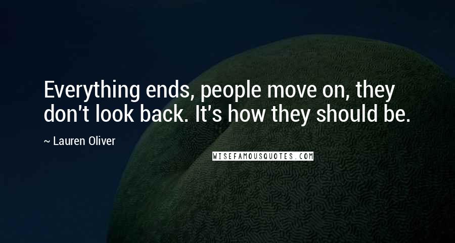 Lauren Oliver Quotes: Everything ends, people move on, they don't look back. It's how they should be.