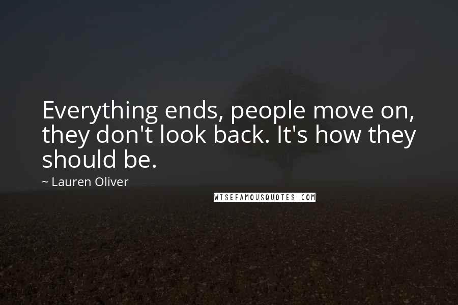 Lauren Oliver Quotes: Everything ends, people move on, they don't look back. It's how they should be.
