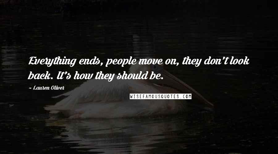 Lauren Oliver Quotes: Everything ends, people move on, they don't look back. It's how they should be.