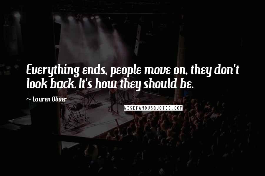 Lauren Oliver Quotes: Everything ends, people move on, they don't look back. It's how they should be.