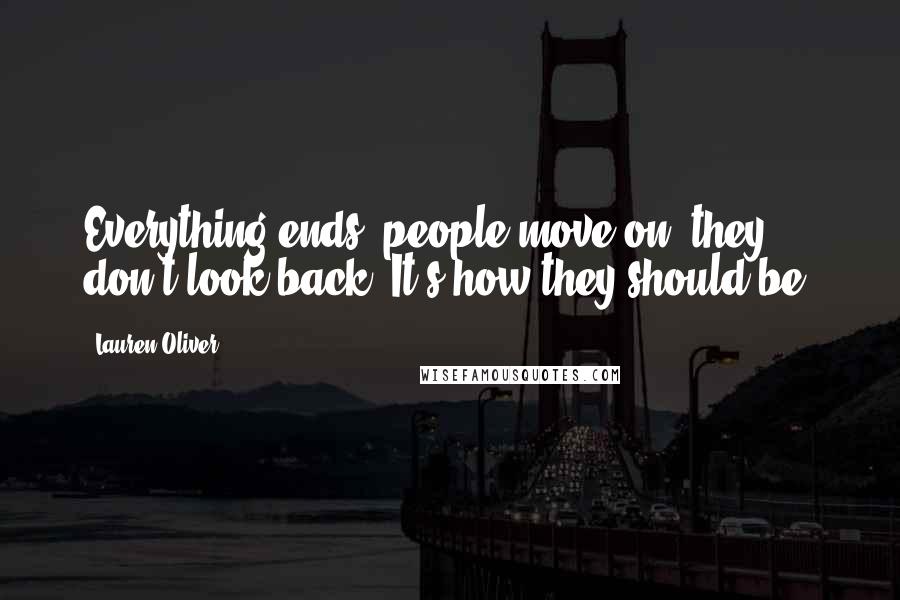 Lauren Oliver Quotes: Everything ends, people move on, they don't look back. It's how they should be.