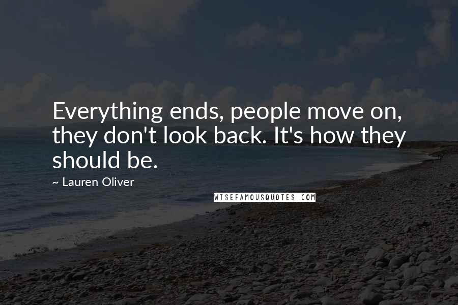 Lauren Oliver Quotes: Everything ends, people move on, they don't look back. It's how they should be.