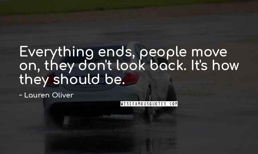 Lauren Oliver Quotes: Everything ends, people move on, they don't look back. It's how they should be.