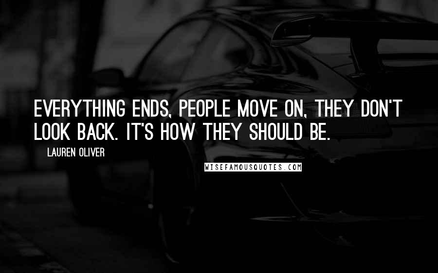 Lauren Oliver Quotes: Everything ends, people move on, they don't look back. It's how they should be.