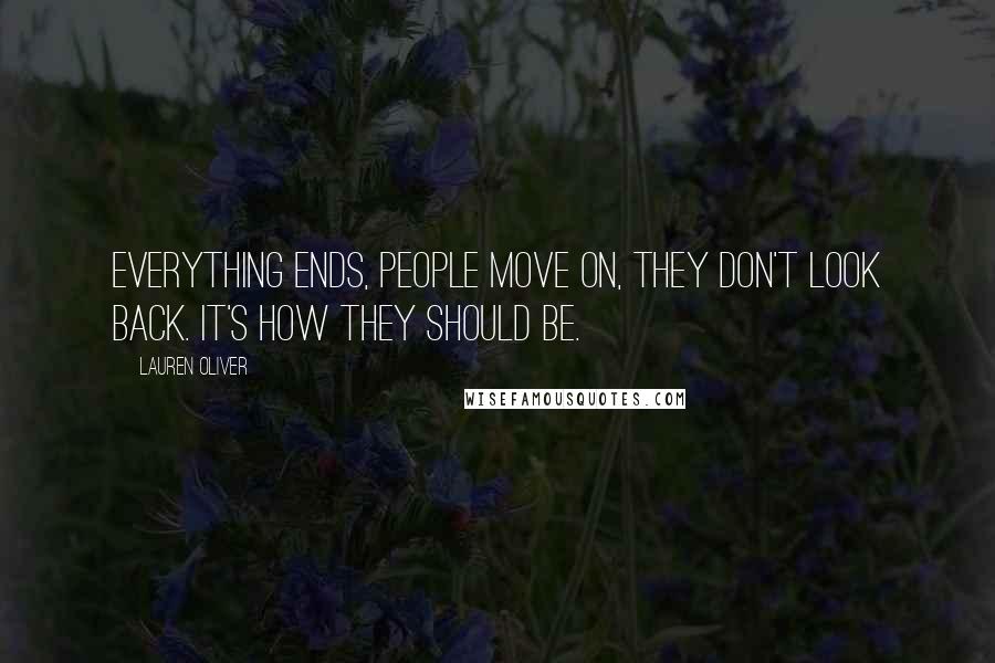 Lauren Oliver Quotes: Everything ends, people move on, they don't look back. It's how they should be.