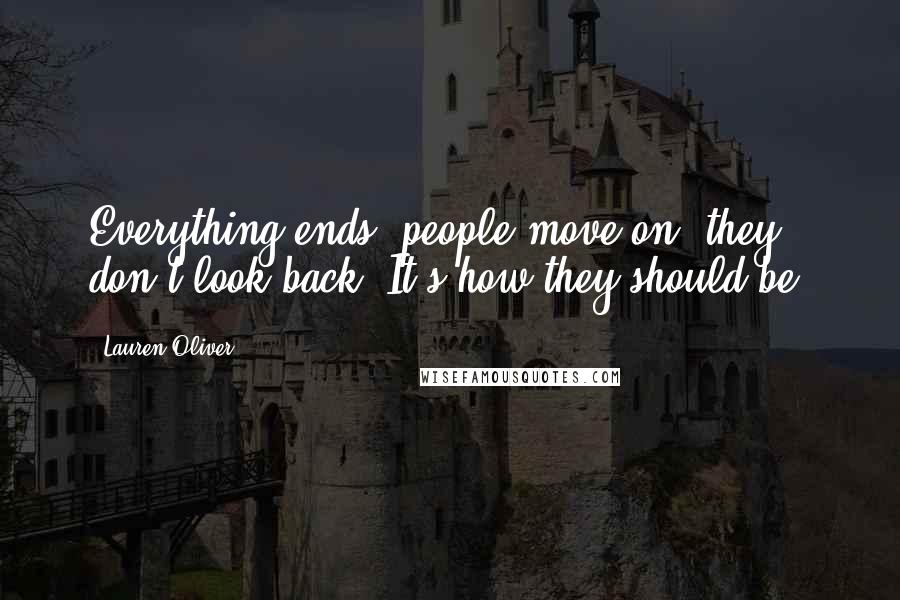 Lauren Oliver Quotes: Everything ends, people move on, they don't look back. It's how they should be.