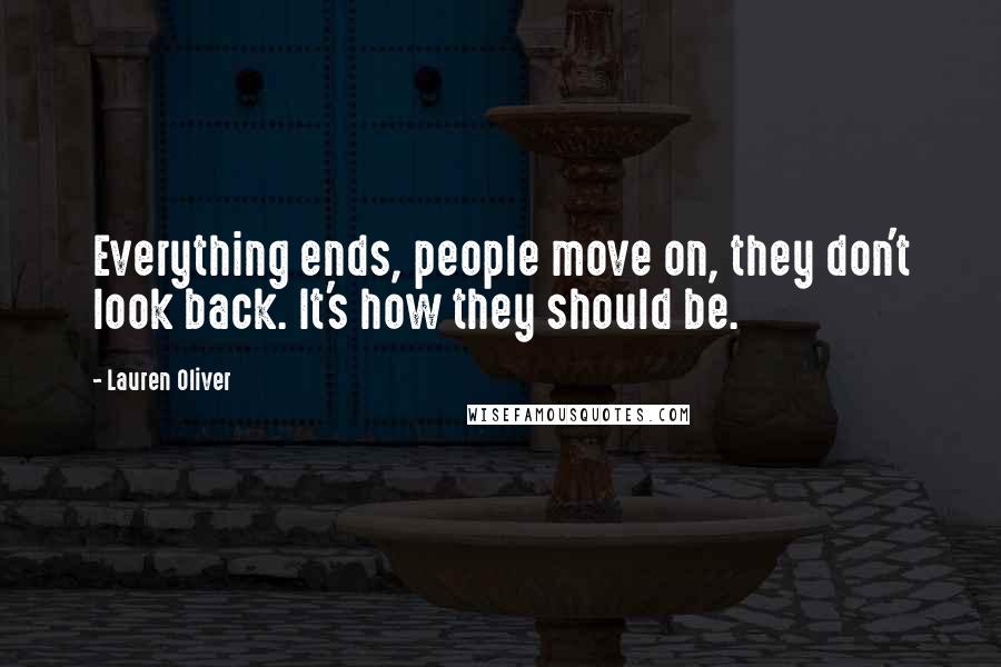 Lauren Oliver Quotes: Everything ends, people move on, they don't look back. It's how they should be.