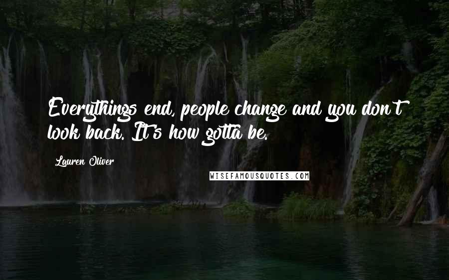 Lauren Oliver Quotes: Everythings end, people change and you don't look back. It's how gotta be.