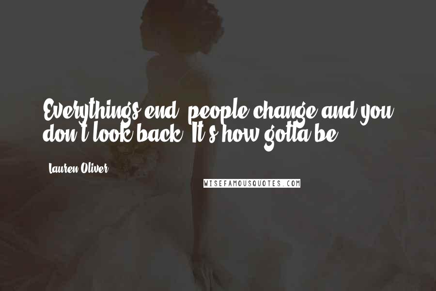 Lauren Oliver Quotes: Everythings end, people change and you don't look back. It's how gotta be.