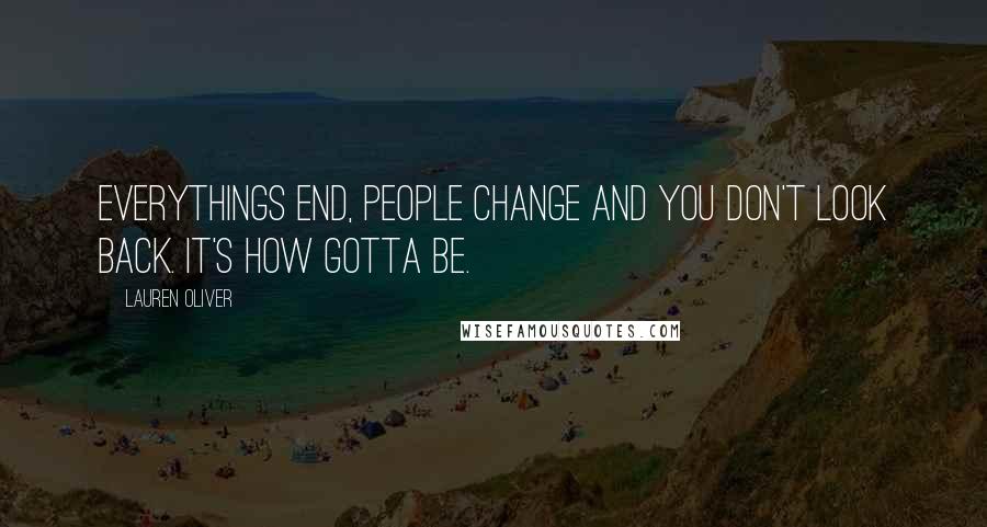 Lauren Oliver Quotes: Everythings end, people change and you don't look back. It's how gotta be.