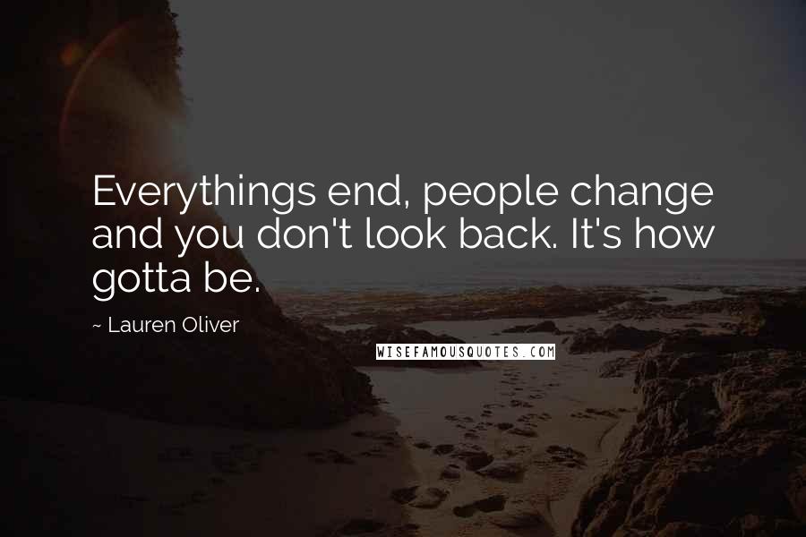 Lauren Oliver Quotes: Everythings end, people change and you don't look back. It's how gotta be.