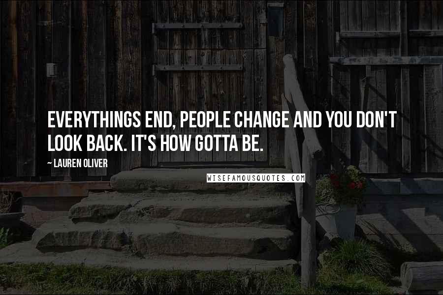 Lauren Oliver Quotes: Everythings end, people change and you don't look back. It's how gotta be.