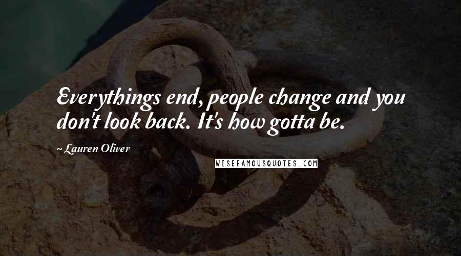 Lauren Oliver Quotes: Everythings end, people change and you don't look back. It's how gotta be.