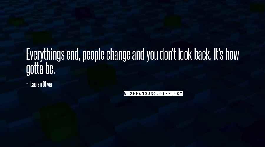 Lauren Oliver Quotes: Everythings end, people change and you don't look back. It's how gotta be.