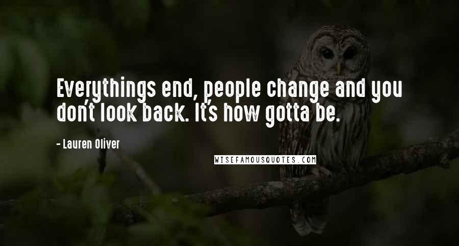 Lauren Oliver Quotes: Everythings end, people change and you don't look back. It's how gotta be.