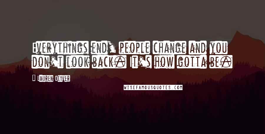 Lauren Oliver Quotes: Everythings end, people change and you don't look back. It's how gotta be.