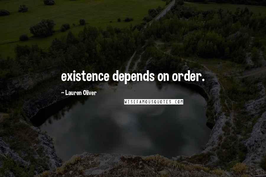 Lauren Oliver Quotes: existence depends on order.