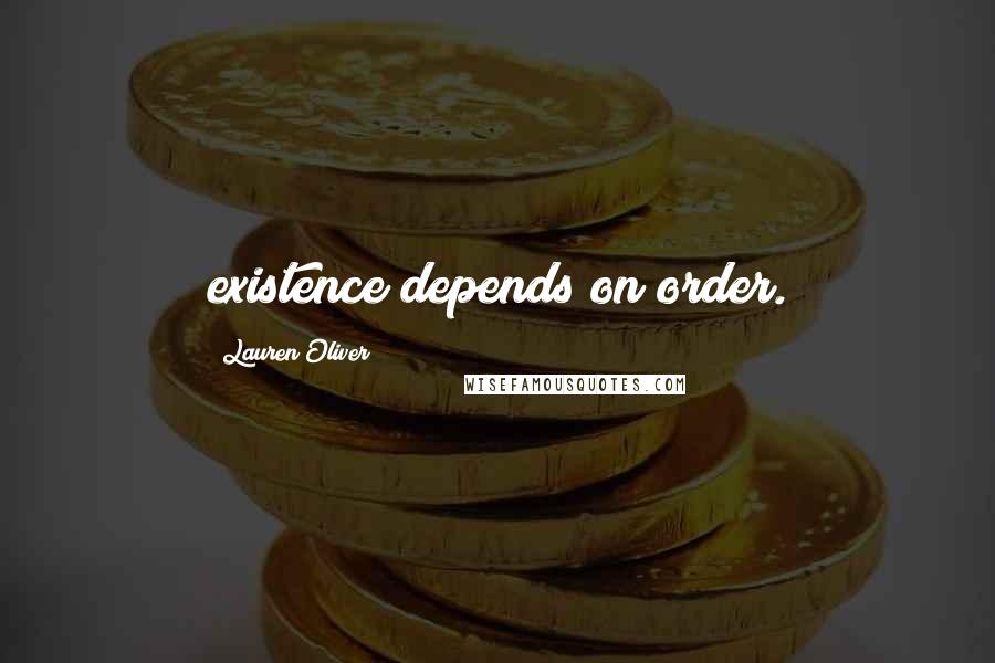 Lauren Oliver Quotes: existence depends on order.