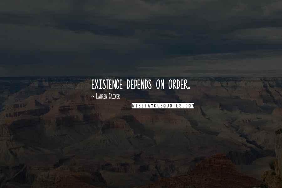 Lauren Oliver Quotes: existence depends on order.