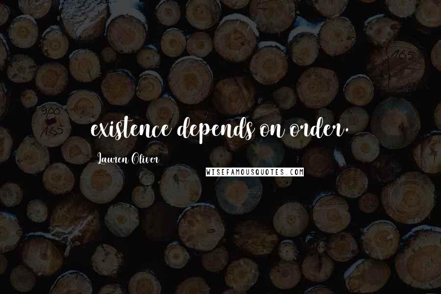 Lauren Oliver Quotes: existence depends on order.