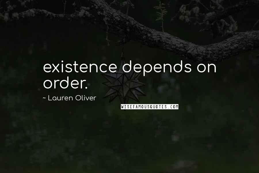 Lauren Oliver Quotes: existence depends on order.