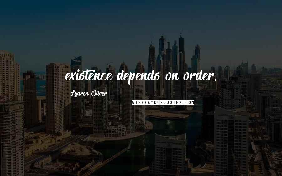 Lauren Oliver Quotes: existence depends on order.