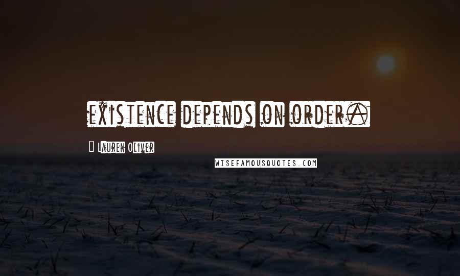 Lauren Oliver Quotes: existence depends on order.
