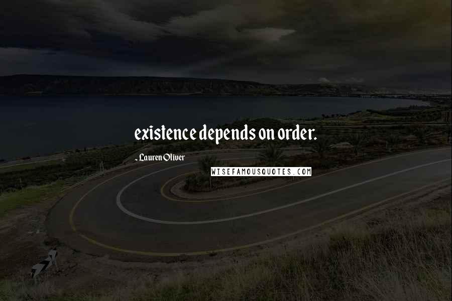 Lauren Oliver Quotes: existence depends on order.