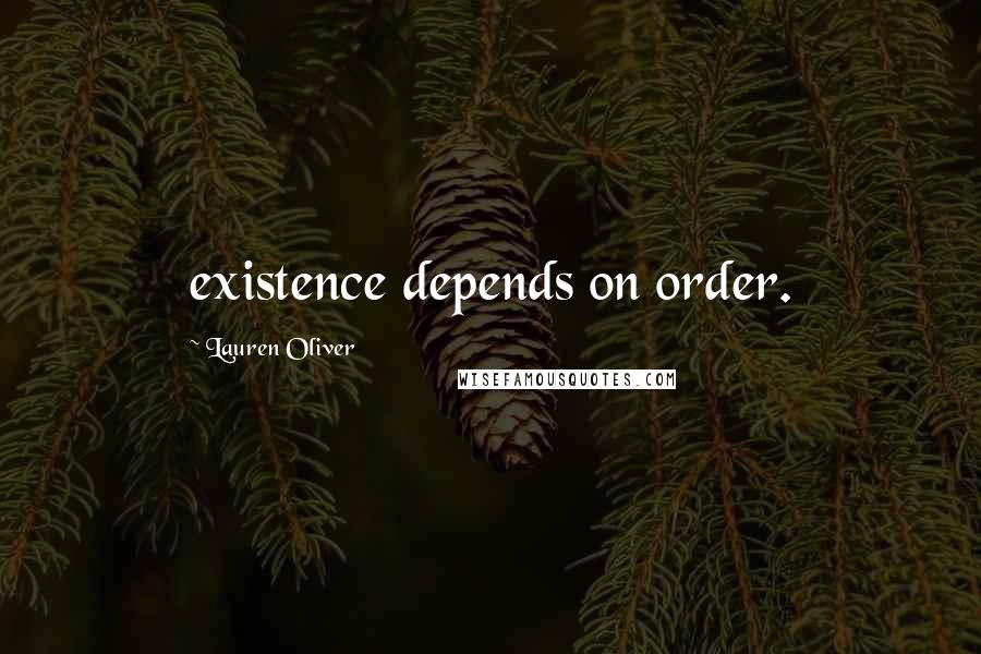Lauren Oliver Quotes: existence depends on order.