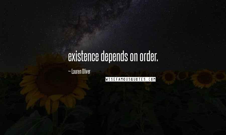 Lauren Oliver Quotes: existence depends on order.