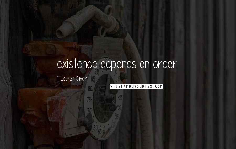 Lauren Oliver Quotes: existence depends on order.