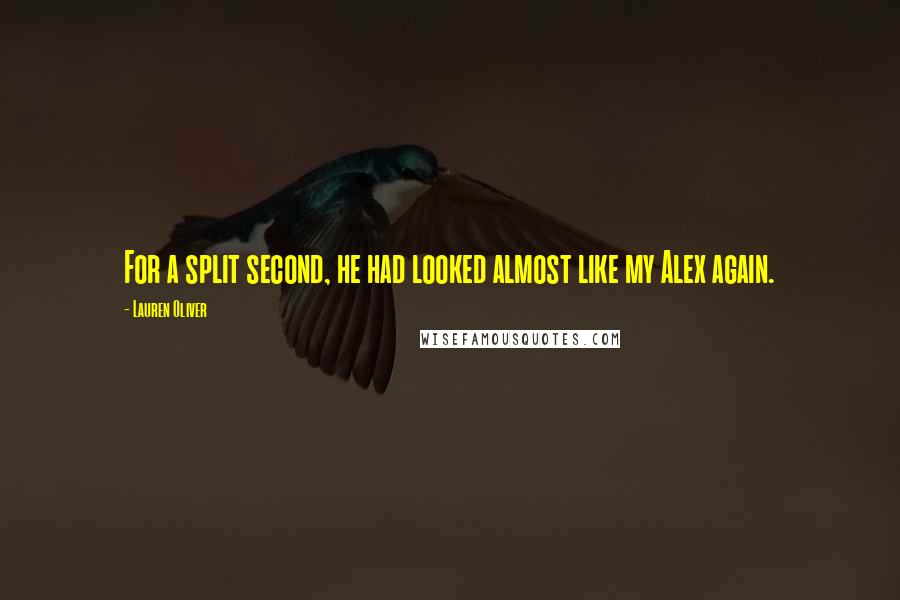 Lauren Oliver Quotes: For a split second, he had looked almost like my Alex again.