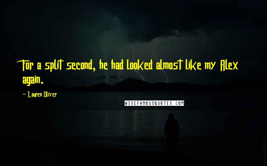 Lauren Oliver Quotes: For a split second, he had looked almost like my Alex again.
