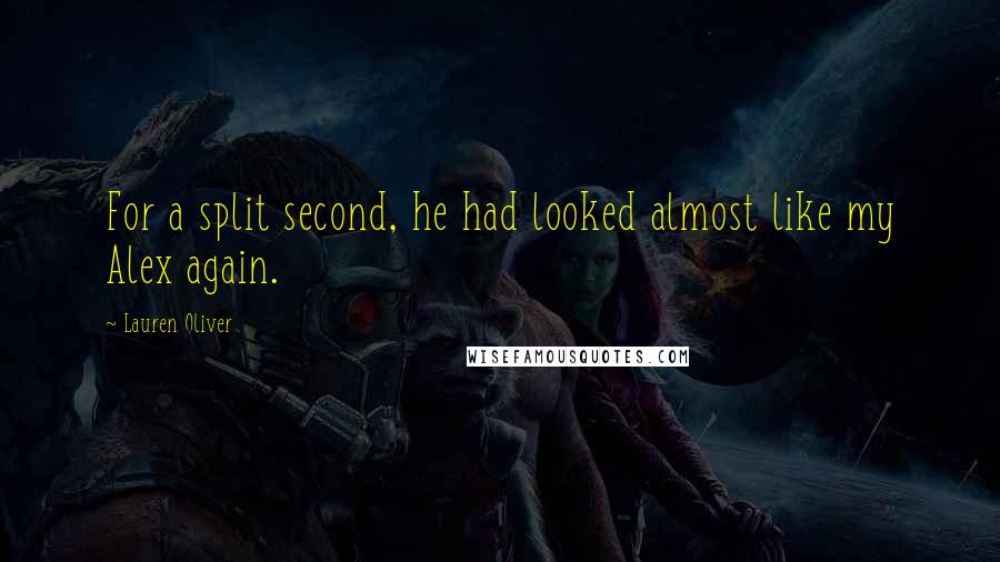 Lauren Oliver Quotes: For a split second, he had looked almost like my Alex again.