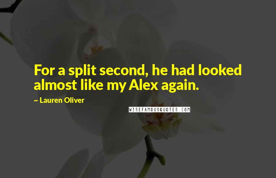 Lauren Oliver Quotes: For a split second, he had looked almost like my Alex again.