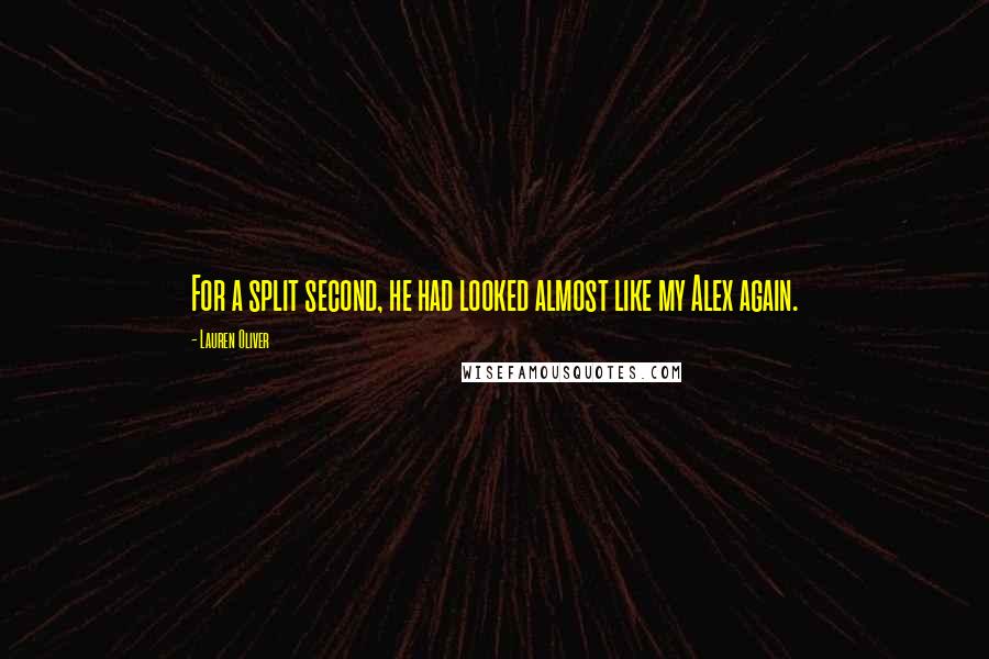 Lauren Oliver Quotes: For a split second, he had looked almost like my Alex again.
