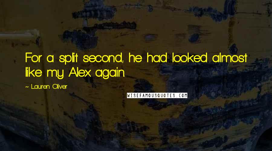 Lauren Oliver Quotes: For a split second, he had looked almost like my Alex again.