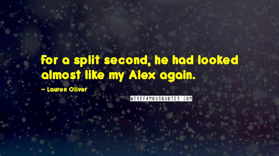 Lauren Oliver Quotes: For a split second, he had looked almost like my Alex again.